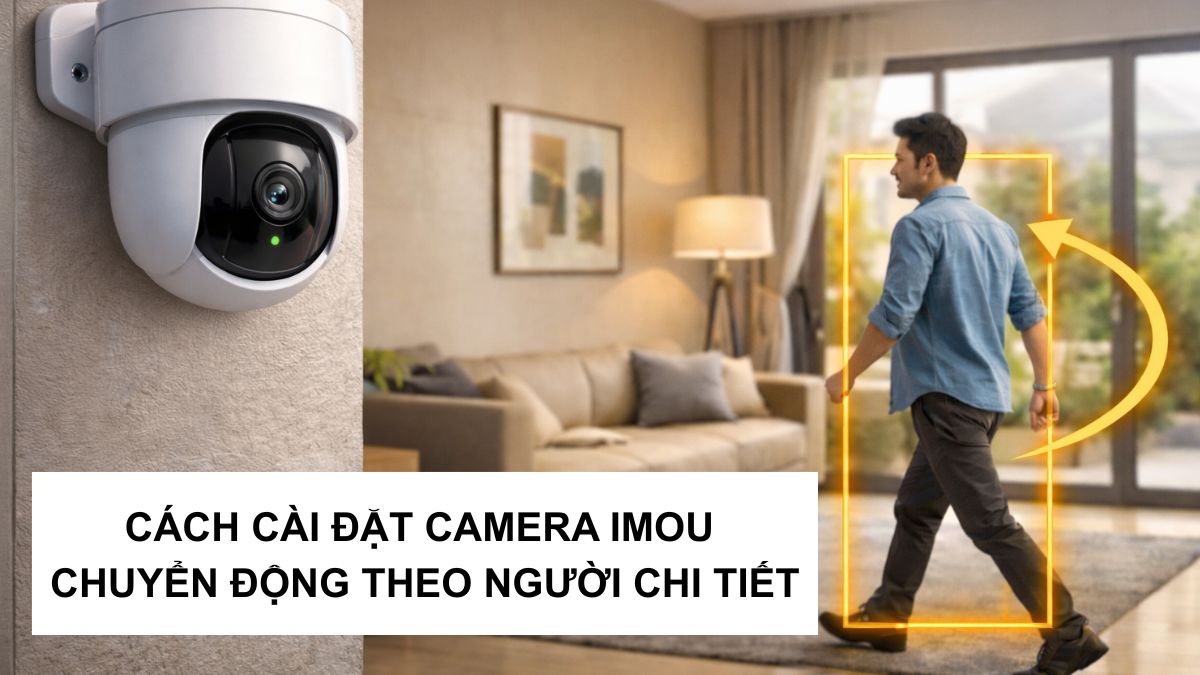 Cách cài đặt camera IMOU chuyển động theo người chi tiết